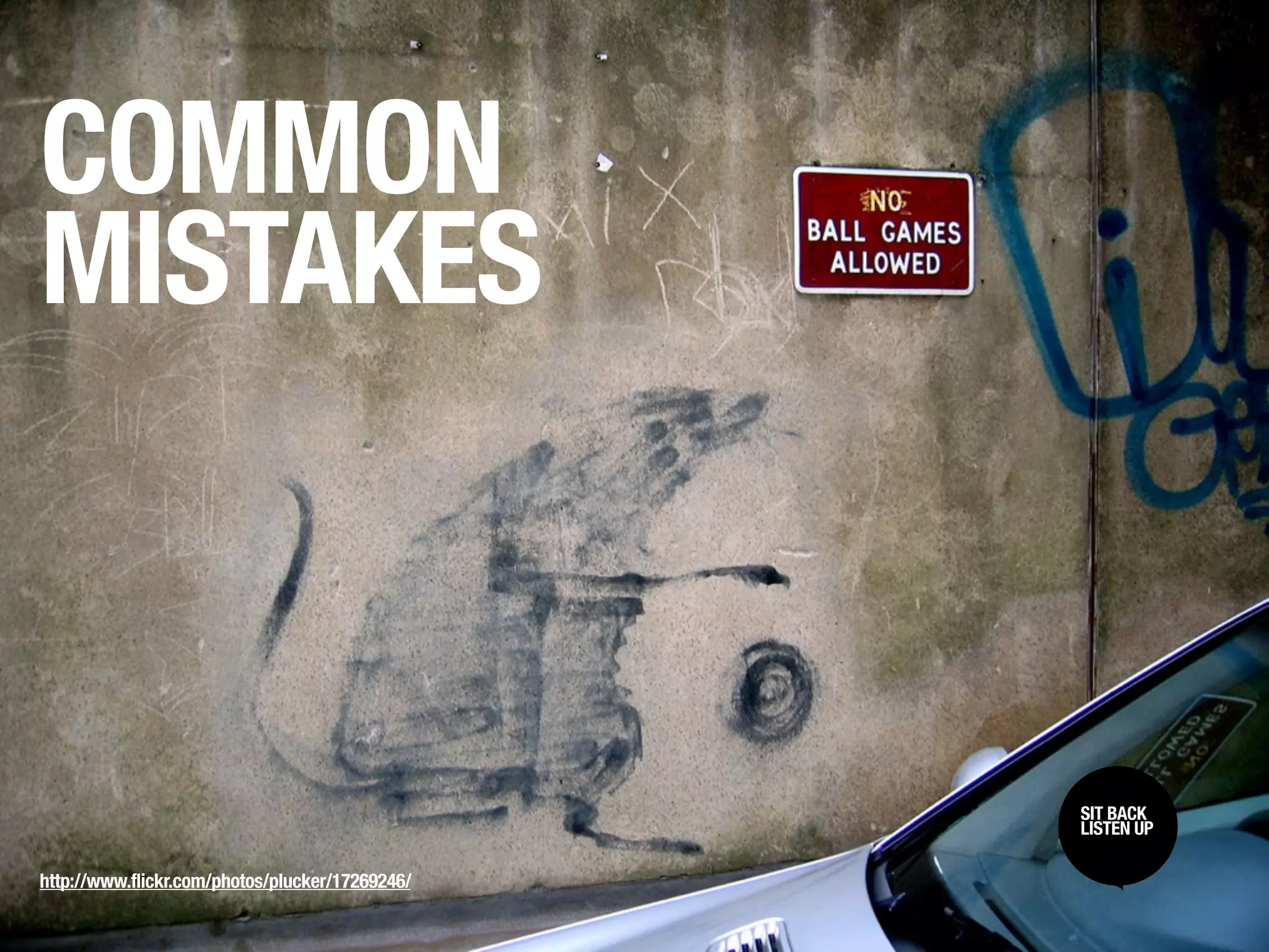 COMMON
MISTAKES


                                                 SIT BACK /
                                                 SIT BACK
                                                 LISTEN UP
                                                 LISTEN UP

http://www.flickr.com/photos/plucker/17269246/
 