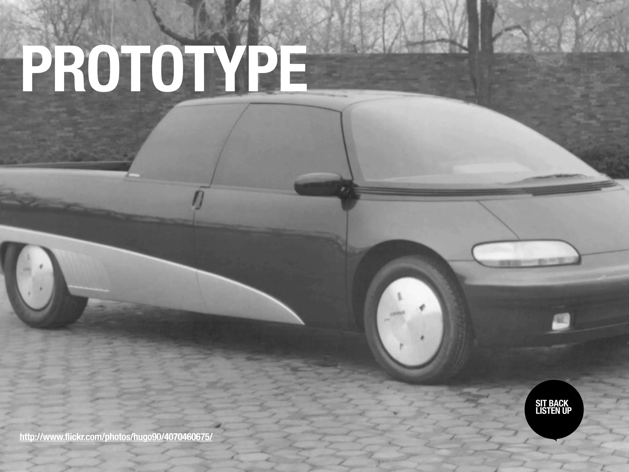 PROTOTYPE



                                                  SIT BACK /
                                                  SIT BACK
                                                  LISTEN UP
                                                  LISTEN UP

http://www.flickr.com/photos/hugo90/4070460675/
 