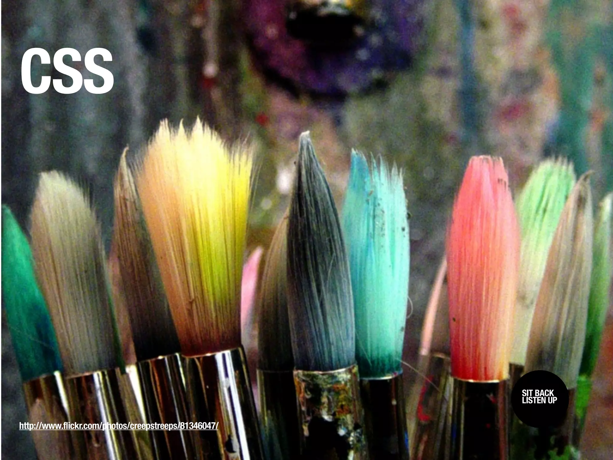 CSS



                                                      SIT BACK /
                                                      SIT BACK
                                                      LISTEN UP
                                                      LISTEN UP

http://www.flickr.com/photos/creepstreeps/81346047/
 