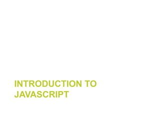INTRODUCTION TO
JAVASCRIPT
 