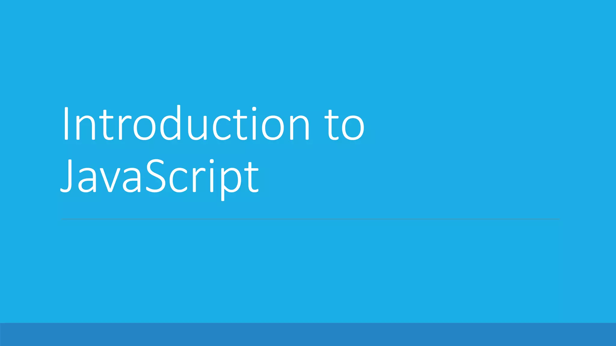 Introduction to
JavaScript
 