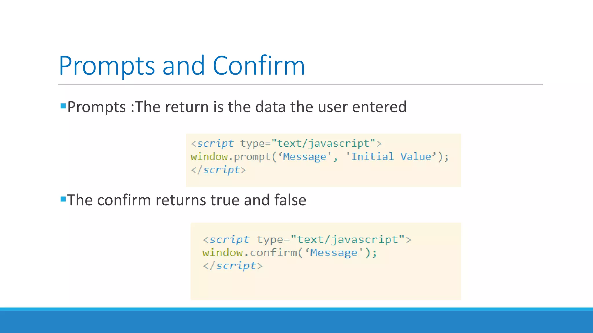 Prompts and Confirm
Prompts :The return is the data the user entered
The confirm returns true and false
 