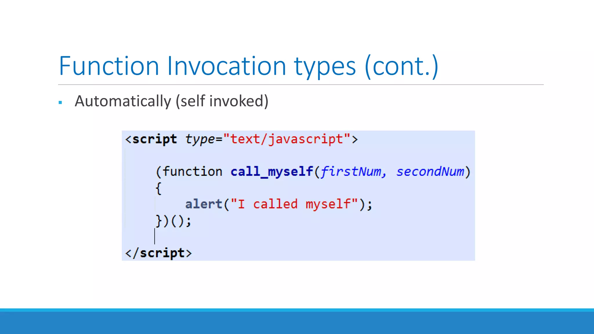 Function Invocation types (cont.)
 Automatically (self invoked)
 