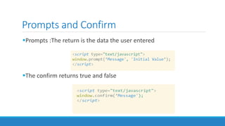Prompts and Confirm
Prompts :The return is the data the user entered
The confirm returns true and false
 