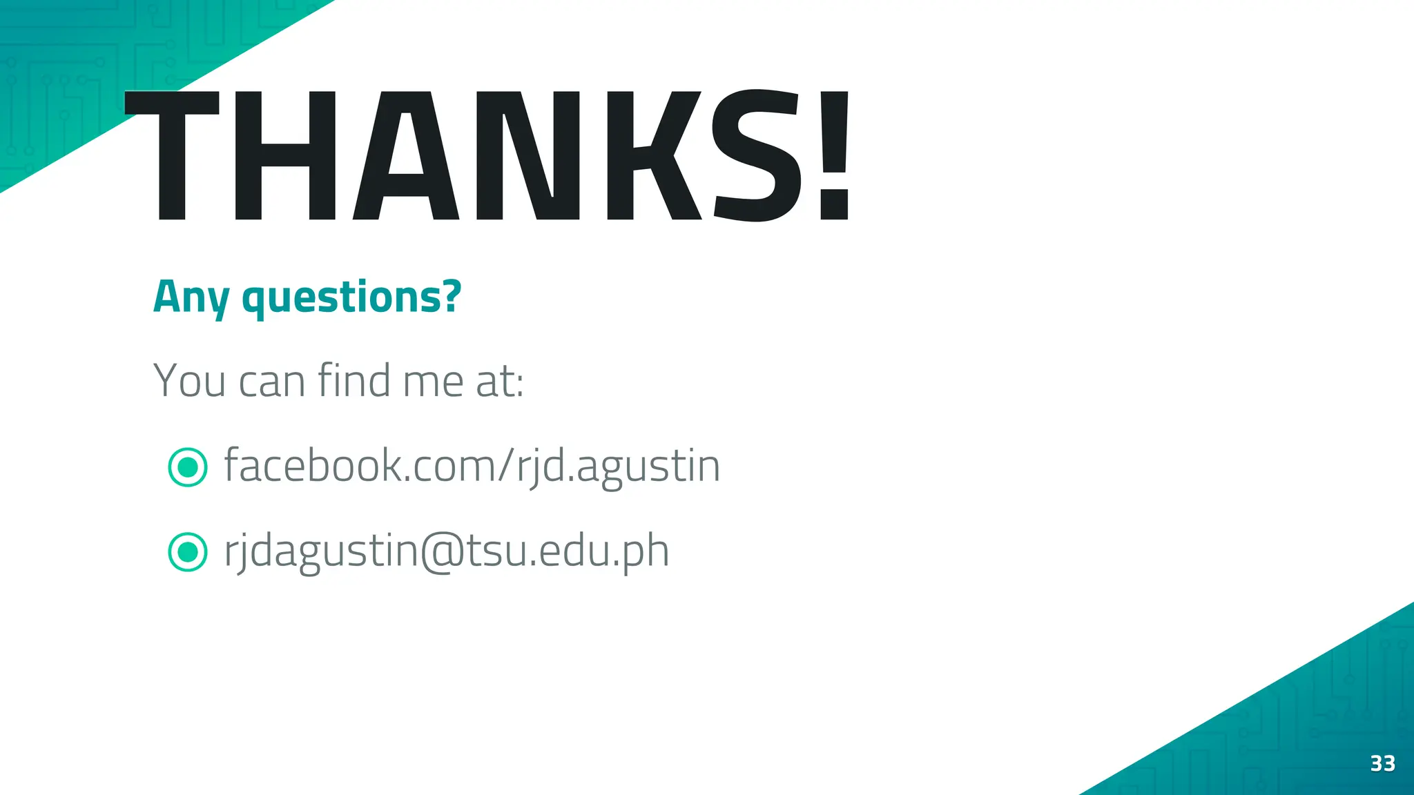 THANKS! Any questions? You can find me at: ⦿ facebook.com/rjd.agustin ⦿ rjdagustin@tsu.edu.ph 33 