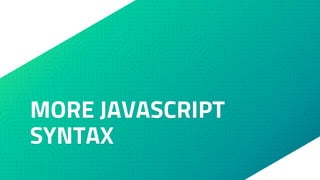 MORE JAVASCRIPT
SYNTAX
 