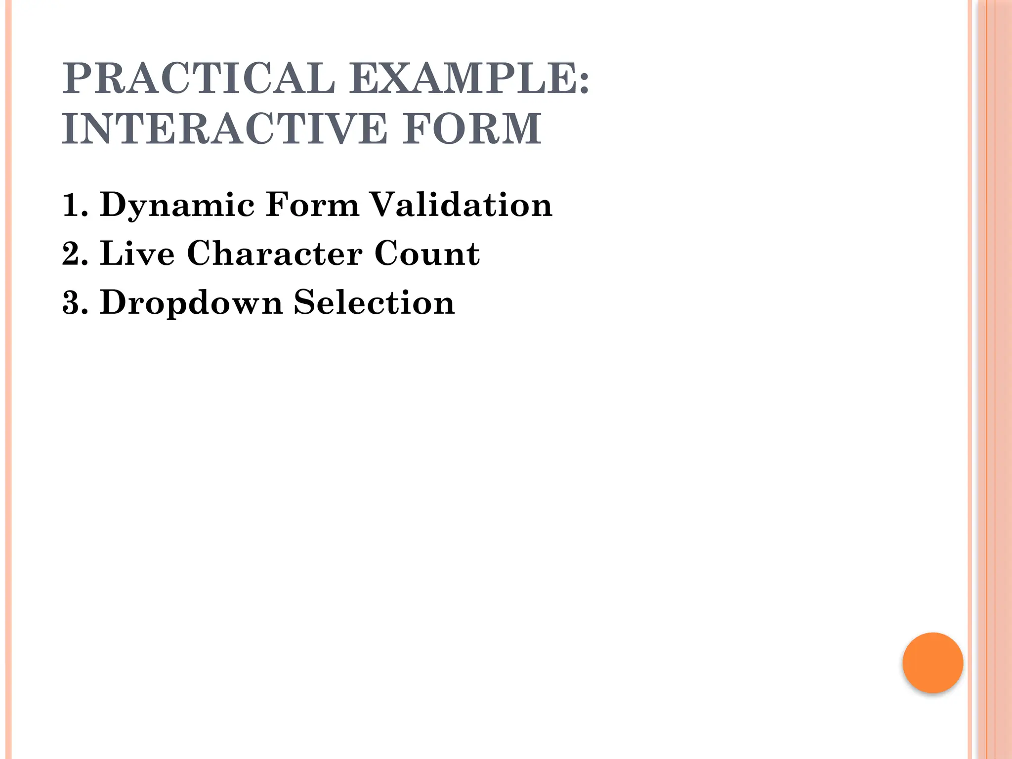 PRACTICAL EXAMPLE:
INTERACTIVE FORM
1. Dynamic Form Validation
2. Live Character Count
3. Dropdown Selection
 