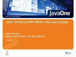 Java™ Servlet 3.0 API: What's new and exciting


Rajiv Mordani
Senior Staff Engineer, Sun Microsystems
TS-5415
 