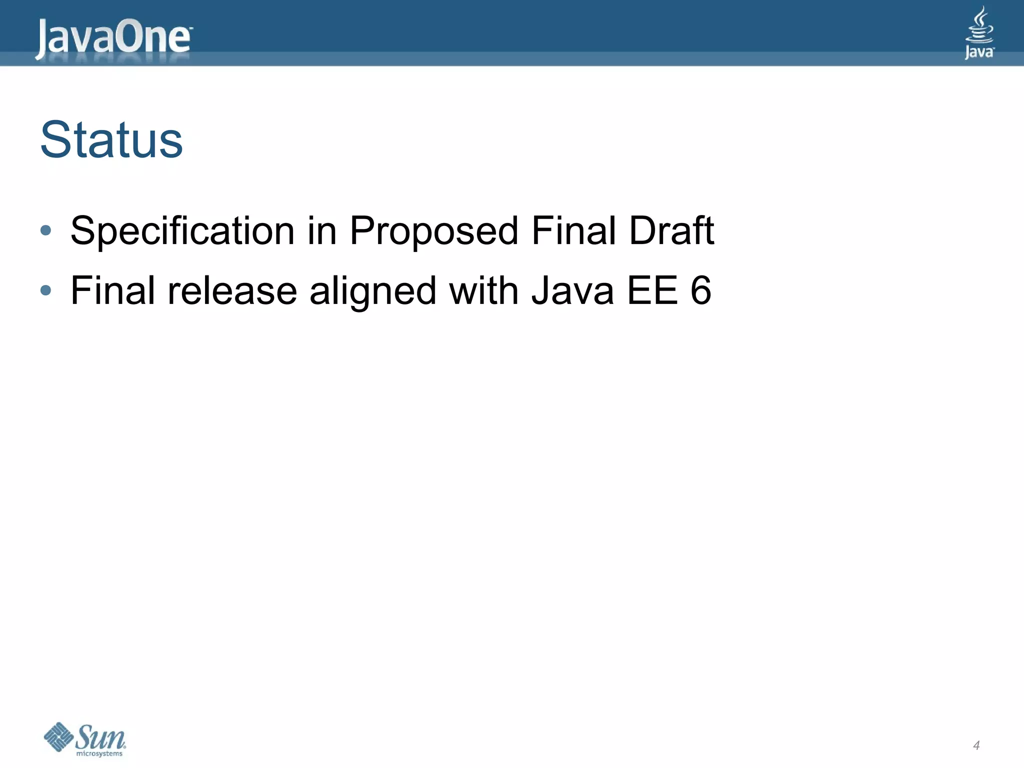 Status
●   Specification in Proposed Final Draft
●   Final release aligned with Java EE 6




                                            4
 