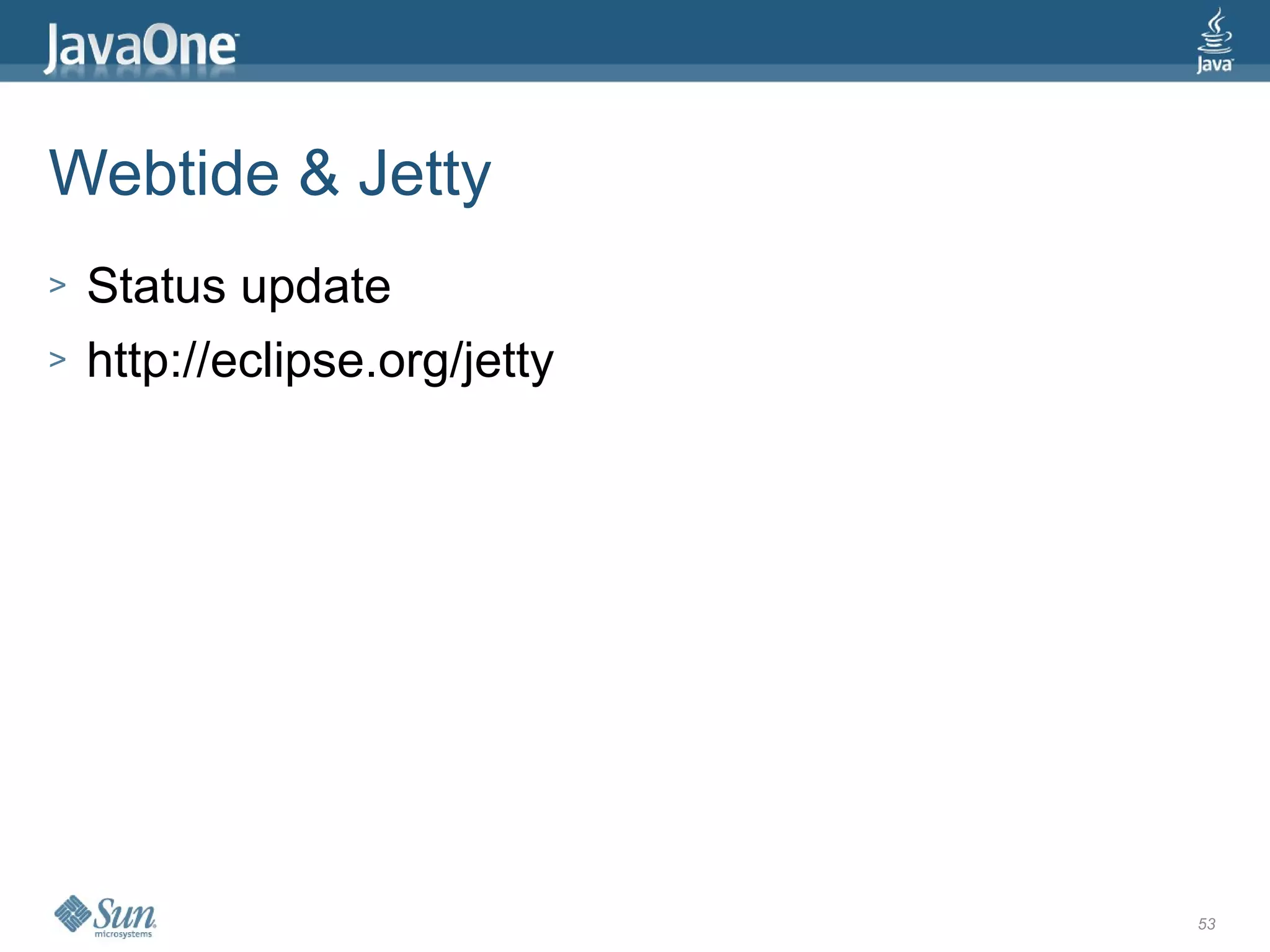 Webtide & Jetty
>   Status update
>   http://eclipse.org/jetty




                               53
 