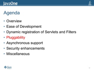 Agenda
●   Overview
●   Ease of Development
●   Dynamic registration of Servlets and Filters
●   Pluggability
●   Asynchronous support
●   Security enhancements
●   Miscellaneous


                                                   18
 