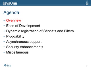 Agenda
●   Overview
●   Ease of Development
●   Dynamic registration of Servlets and Filters
●   Pluggability
●   Asynchronous support
●   Security enhancements
●   Miscellaneous


                                                   2
 