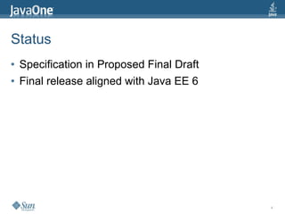 Status
●   Specification in Proposed Final Draft
●   Final release aligned with Java EE 6




                                            4
 