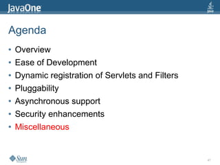 Agenda
●   Overview
●   Ease of Development
●   Dynamic registration of Servlets and Filters
●   Pluggability
●   Asynchronous support
●   Security enhancements
●   Miscellaneous


                                                   47
 