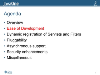 Agenda
●   Overview
●   Ease of Development
●   Dynamic registration of Servlets and Filters
●   Pluggability
●   Asynchronous support
●   Security enhancements
●   Miscellaneous


                                                   5
 