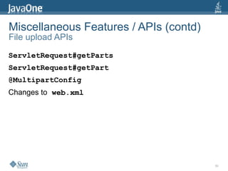 Miscellaneous Features / APIs (contd)
File upload APIs
ServletRequest#getParts
ServletRequest#getPart
@MultipartConfig
Changes to web.xml




                                        50
 