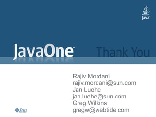 Rajiv Mordani
rajiv.mordani@sun.com
Jan Luehe
jan.luehe@sun.com
Greg Wilkins
gregw@webtide.com
 