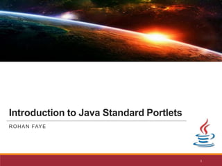 Introduction to Java Standard Portlets
R O H A N FAY E

1

 