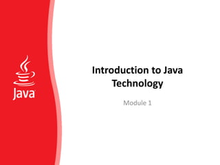 Introduction to Java
Technology
Module 1
 
