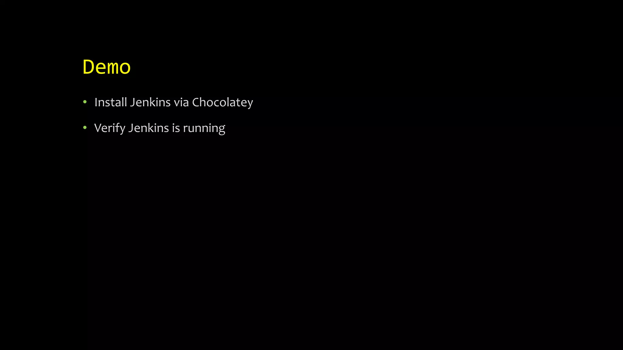 Demo
• Install Jenkins via Chocolatey
• Verify Jenkins is running
 