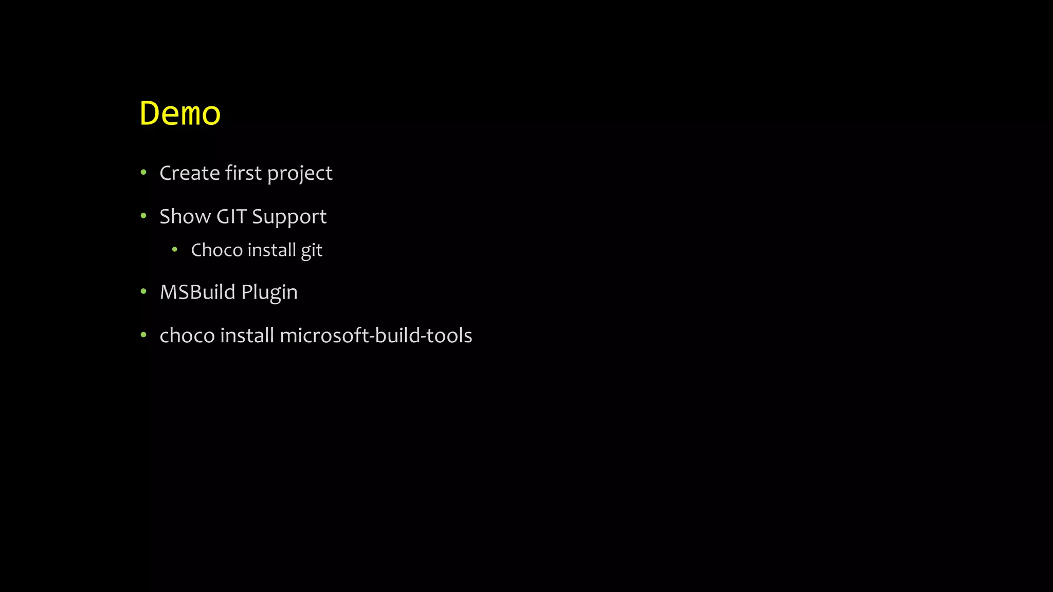 Demo
• Create first project
• Show GIT Support
• Choco install git
• MSBuild Plugin
• choco install microsoft-build-tools
 