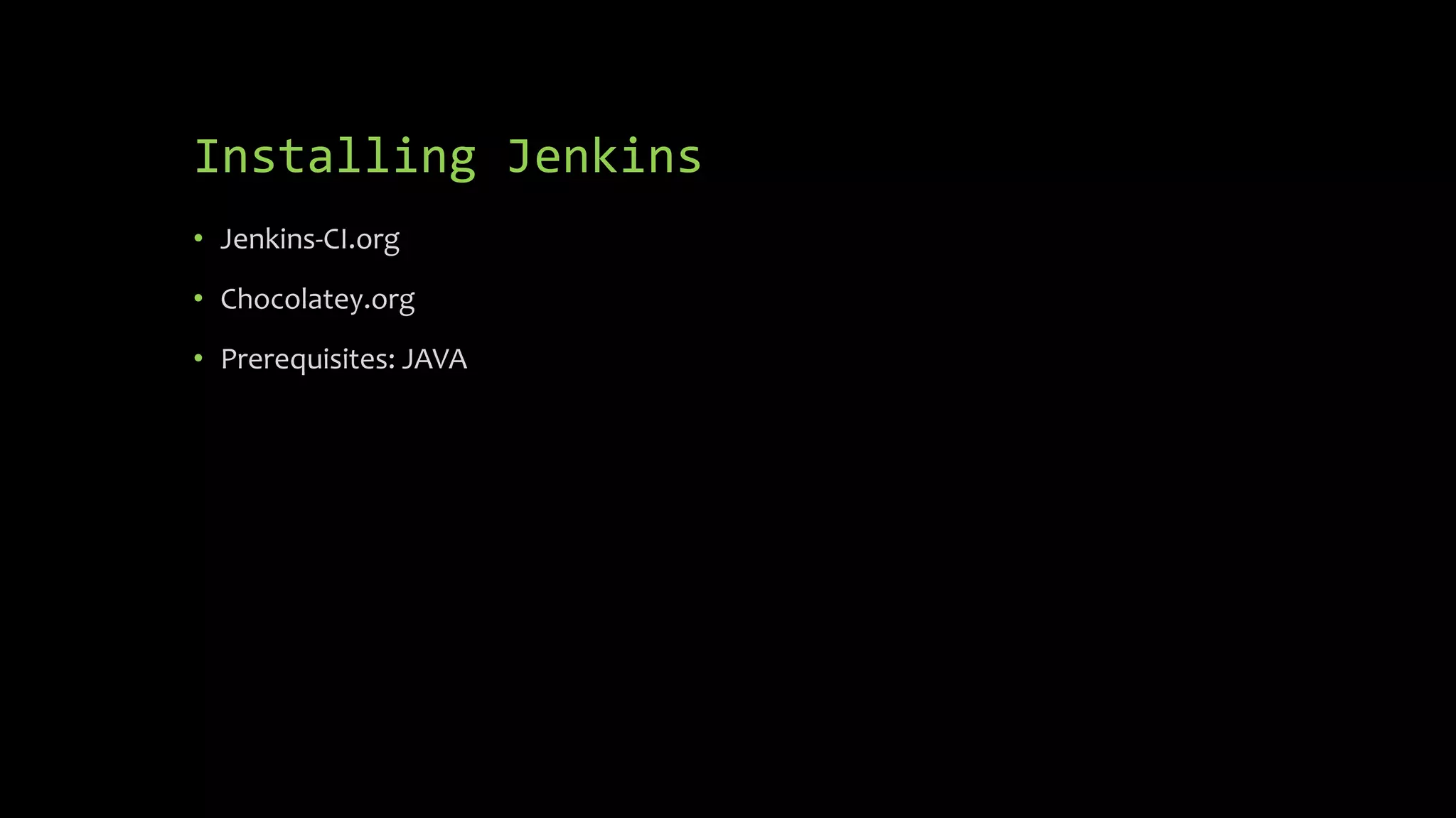 Installing Jenkins
• Jenkins-CI.org
• Chocolatey.org
• Prerequisites: JAVA
 