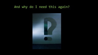 And why do I need this again?
 