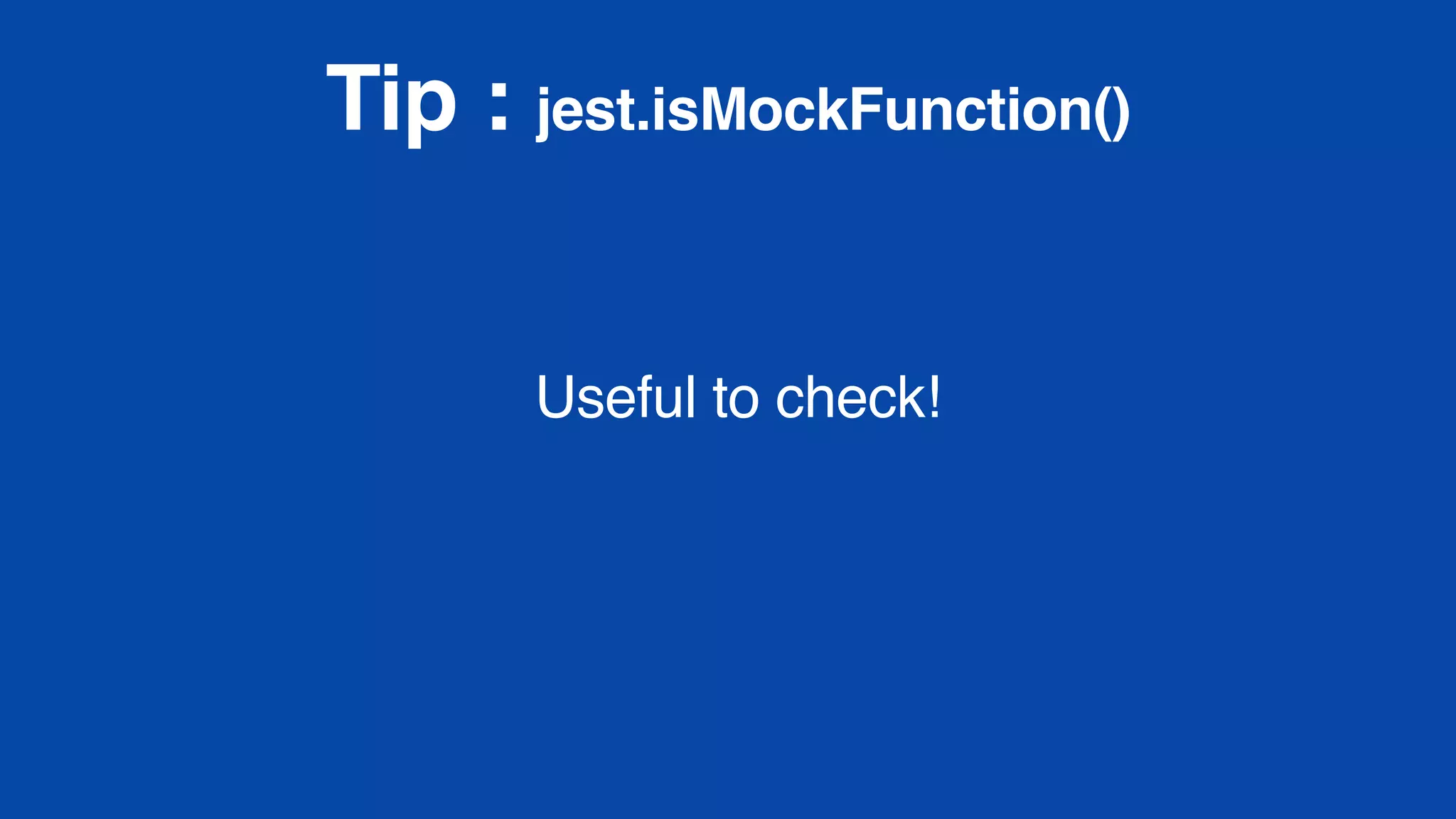 Tip : jest.isMockFunction()
Useful to check!
 
