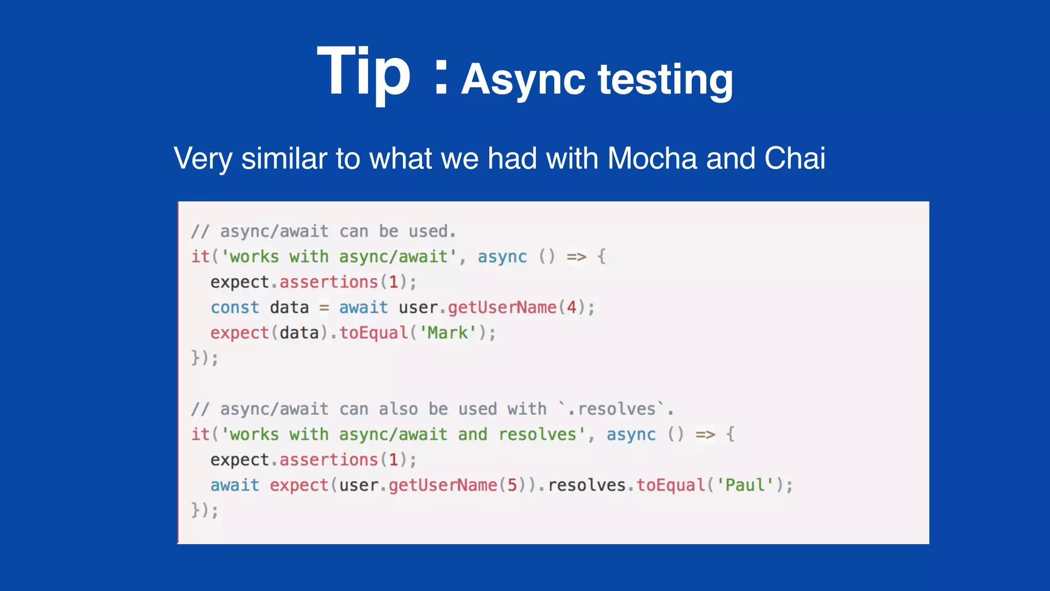 Tip :Async testing
Very similar to what we had with Mocha and Chai
 