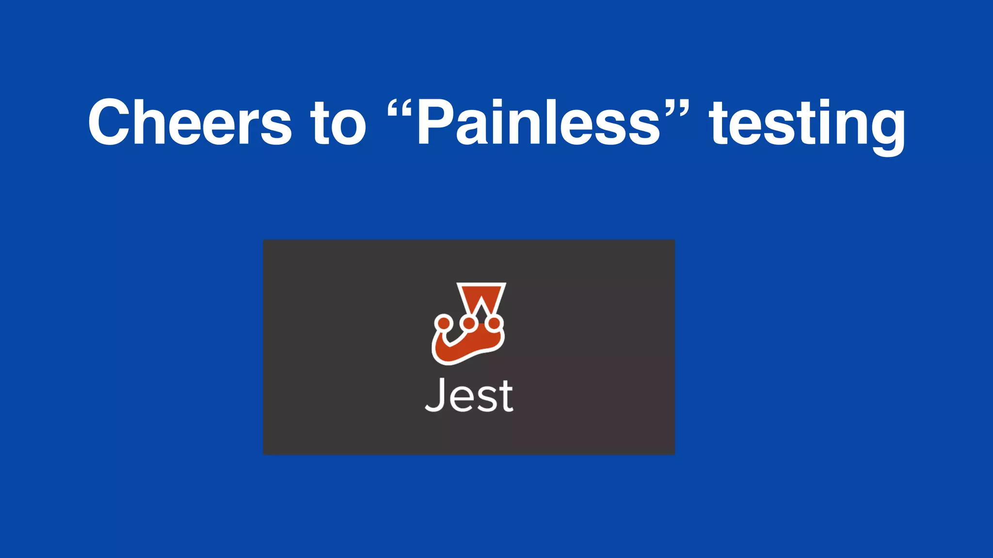 Cheers to “Painless” testing
 