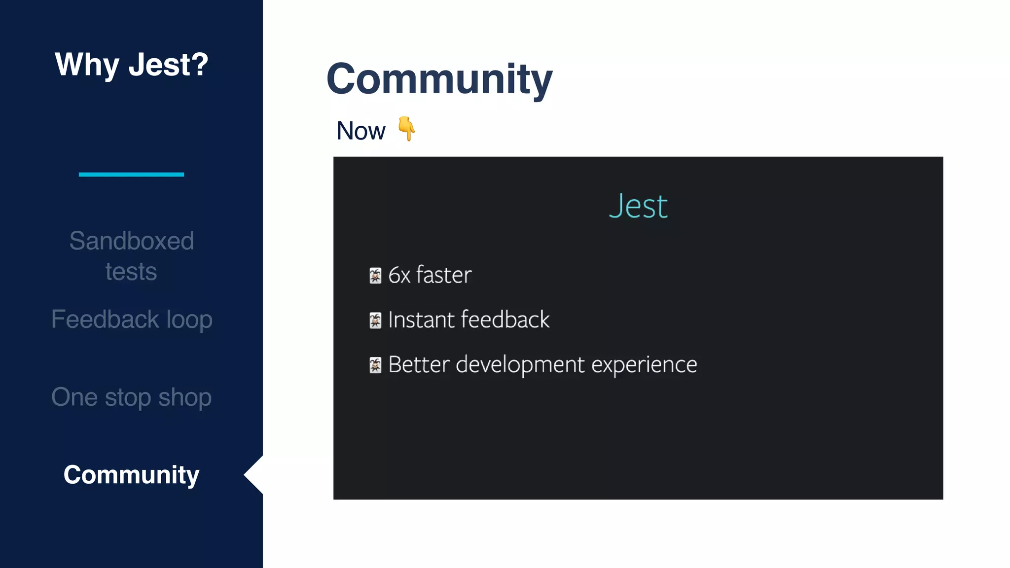 Why Jest?
Sandboxed
tests
Feedback loop
One stop shop
Community
Community
Now 👇
 