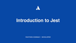PAVITHRA KODMAD | DEVELOPER
Introduction to Jest
 