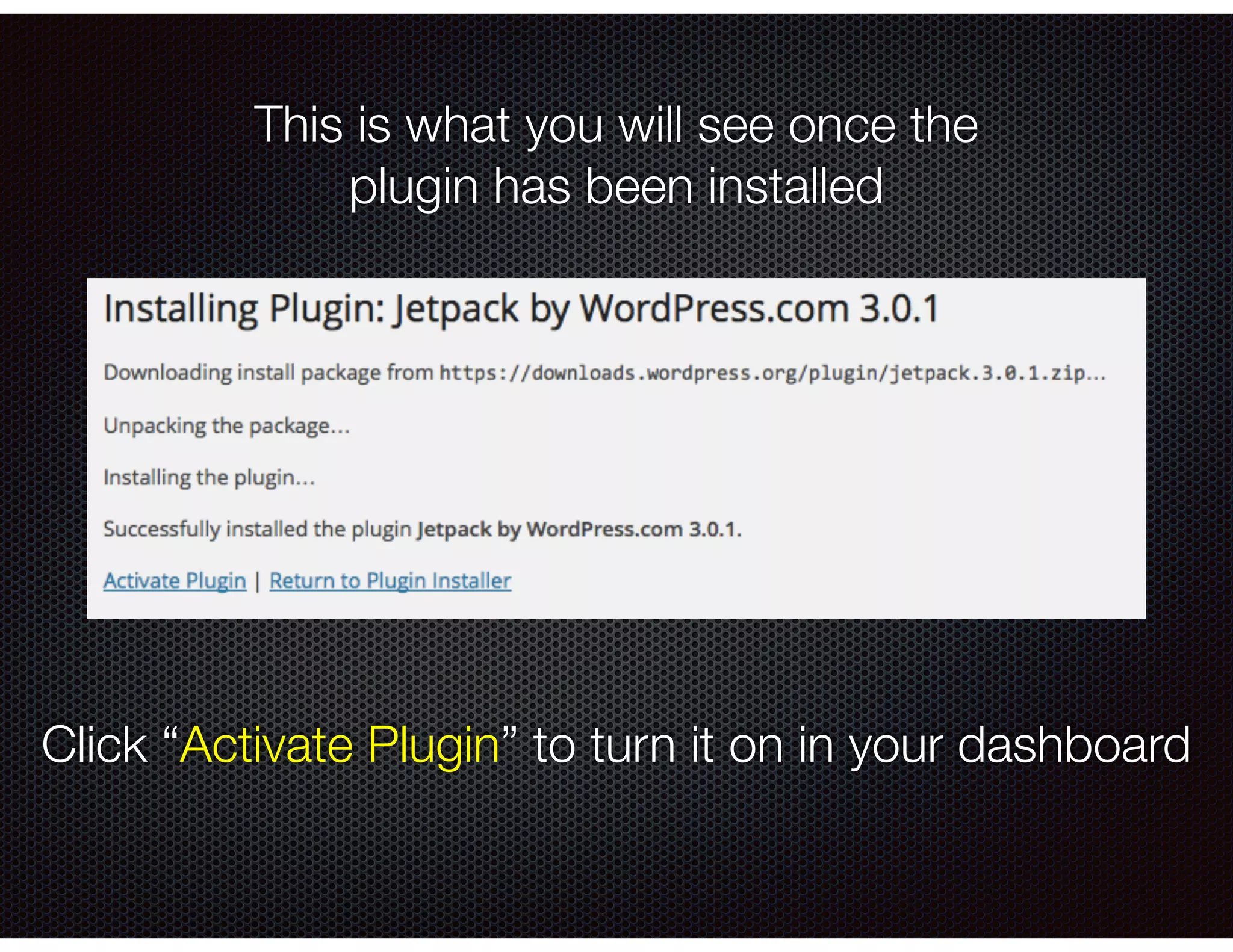 This is what you will see once the
plugin has been installed
Click “Activate Plugin” to turn it on in your dashboard
 