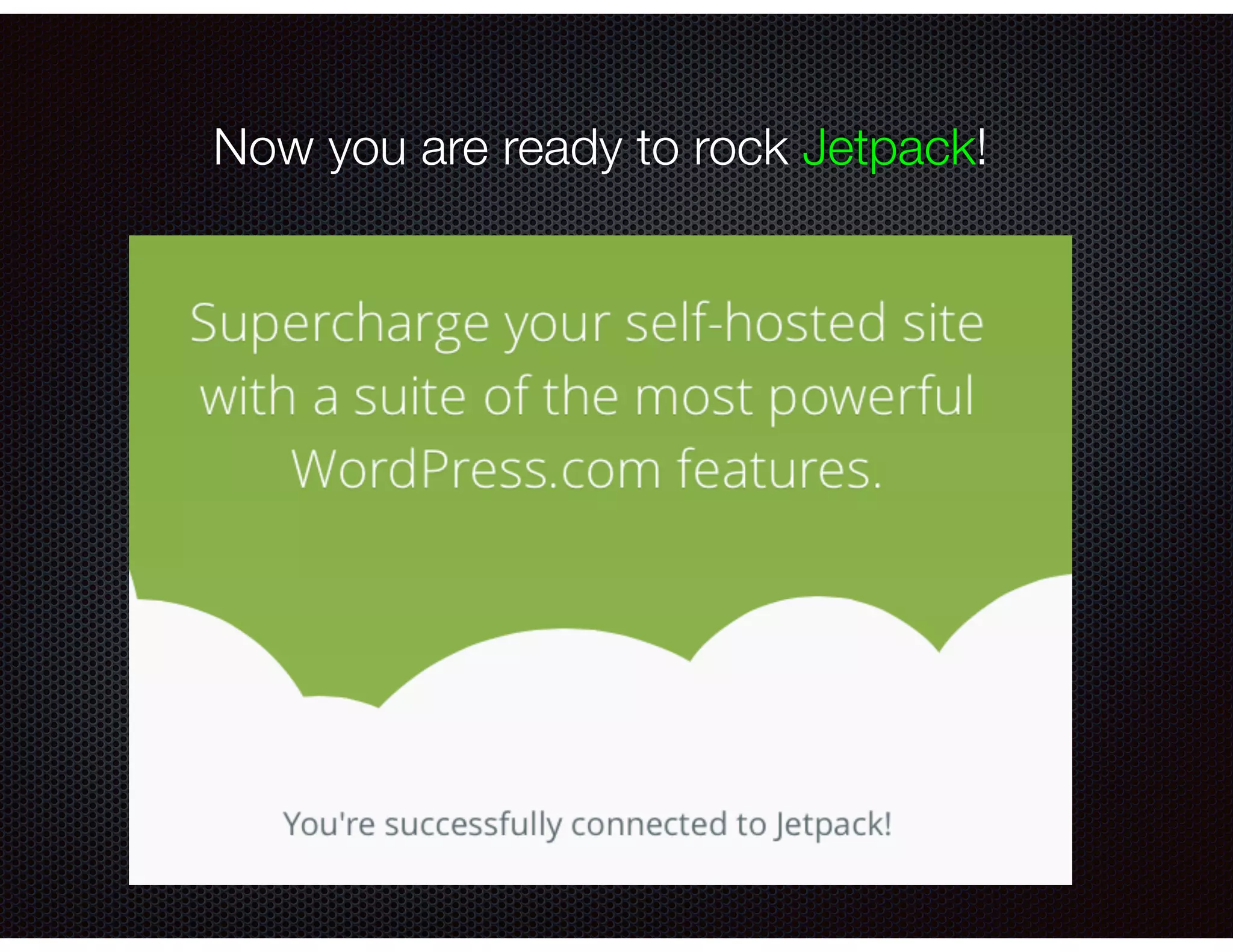 Now you are ready to rock Jetpack!
 