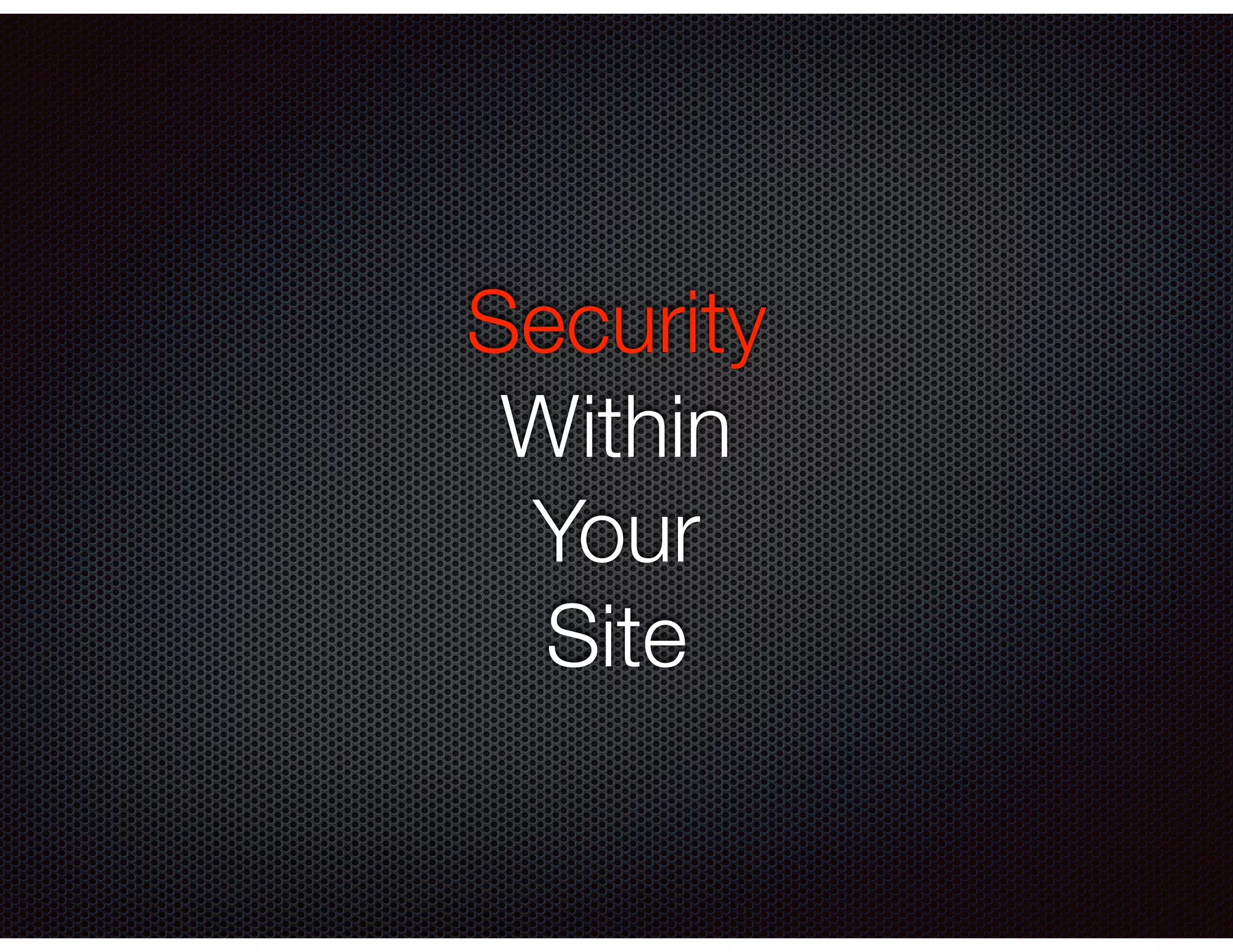 Security
Within
Your
Site
 