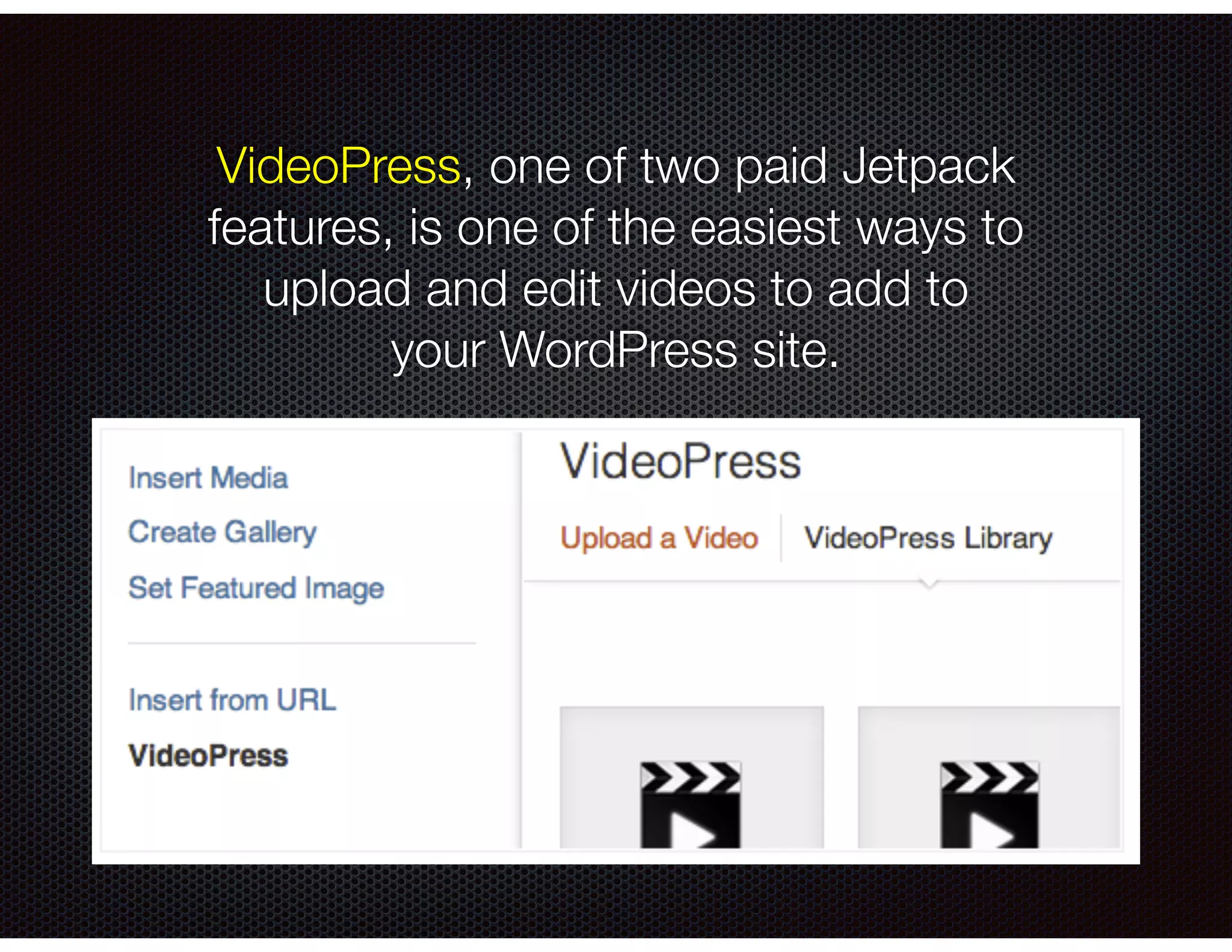 VideoPress, one of two paid Jetpack
features, is one of the easiest ways to
upload and edit videos to add to
your WordPress site.
 