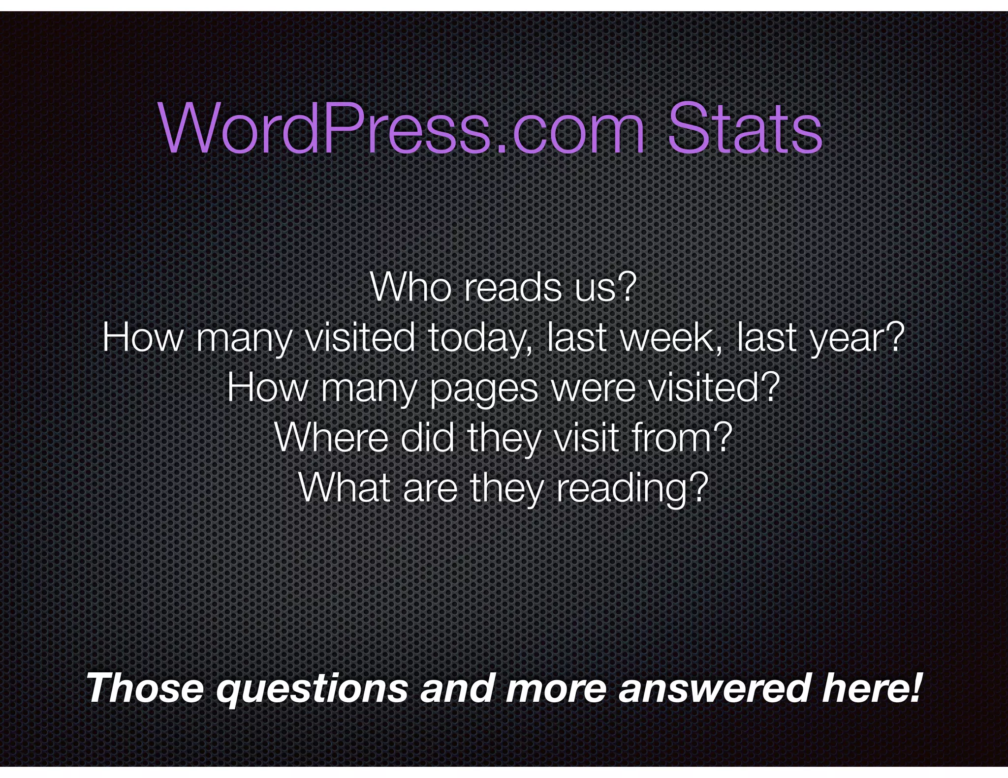 WordPress.com Stats
Who reads us?
How many visited today, last week, last year?
How many pages were visited?
Where did they visit from?
What are they reading?
!
!
!
Those questions and more answered here!
 