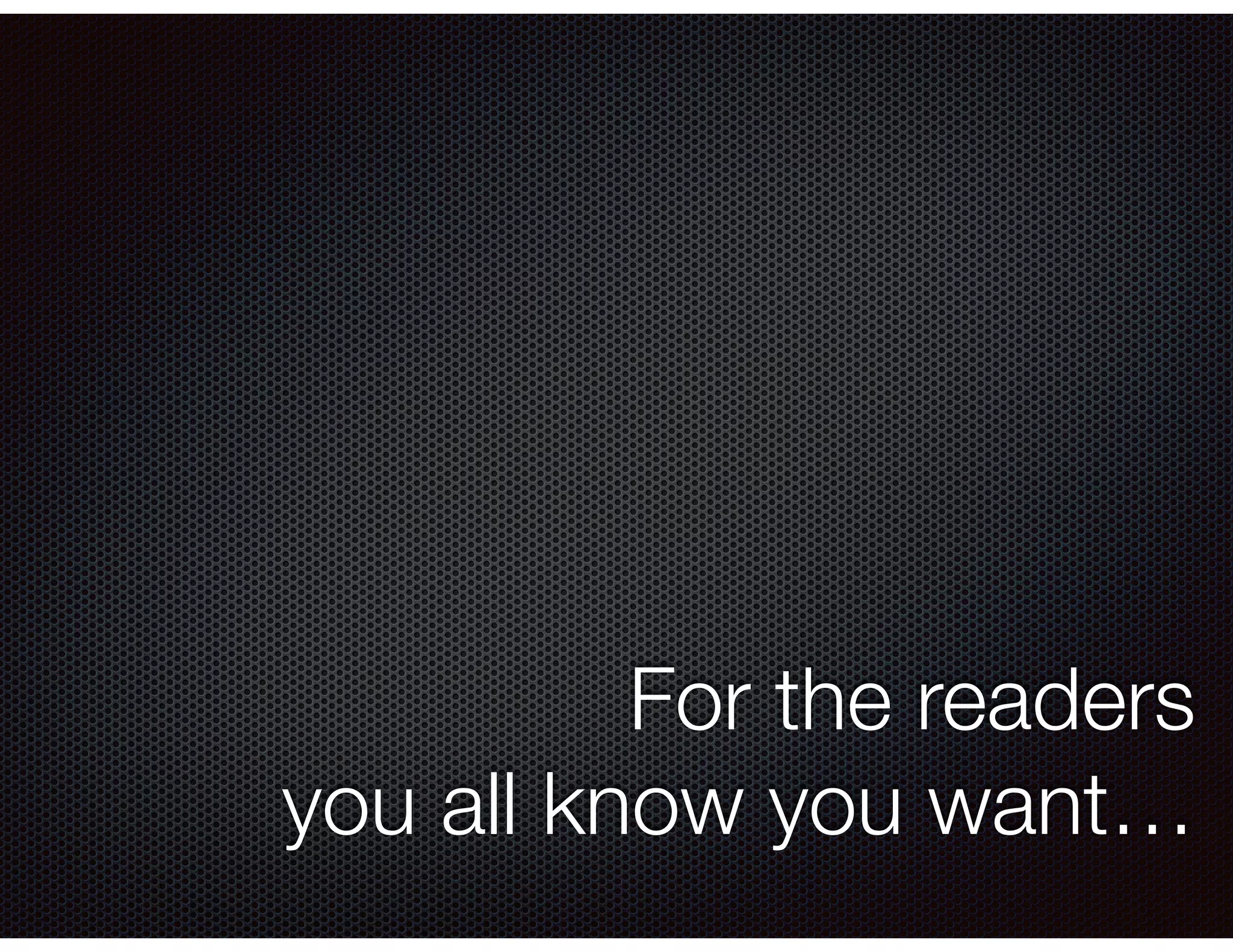 For the readers
you all know you want…
 