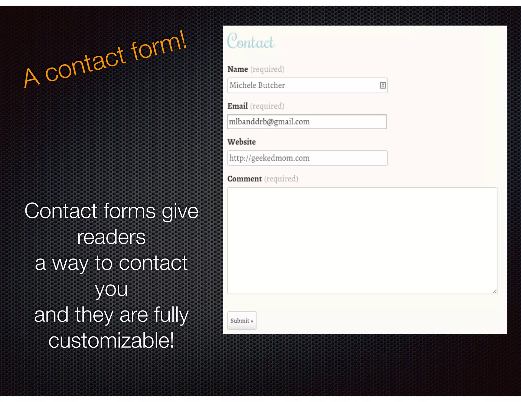A contact form!
Contact forms give
readers
a way to contact
you
and they are fully
customizable!
 