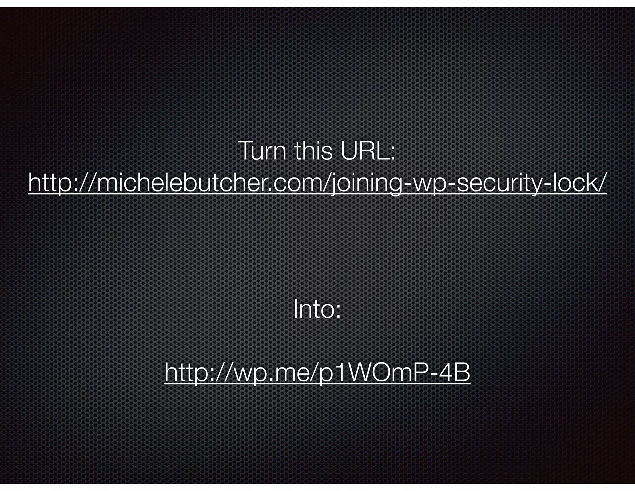 !
!
Turn this URL:
http://michelebutcher.com/joining-wp-security-lock/
!
!
!
Into:
!
http://wp.me/p1WOmP-4B
 