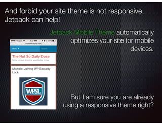 And forbid your site theme is not responsive,
Jetpack can help!
Jetpack Mobile Theme automatically
optimizes your site for...