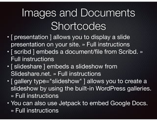 Images and Documents
Shortcodes
	•	[ presentation ] allows you to display a slide
presentation on your site. » Full instru...