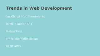 JavaScript MVC frameworks
HTML 5 and CSS 3
Mobile First
Front-end optimization
REST API’s
Trends in Web Development
 