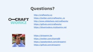 Questions?
https://drissamri.be
https://twitter.com/drams88
https://speakerdeck.com/drissamri
https://github.com/drissamri
http://craftworkz.co
https://twitter.com/craftworkz_co
http://www.slideshare.net/craftworkz
https://github.com/craftworkz
https://bluemixdevs.mybluemix.net
 