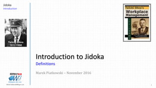 1Marek.Piatkowski@Rogers.com
Jidoka
Introduction
Thinkingwin, Win, WIN
Introduction to Jidoka
Definitions
Marek Piatkowski – November 2016
 