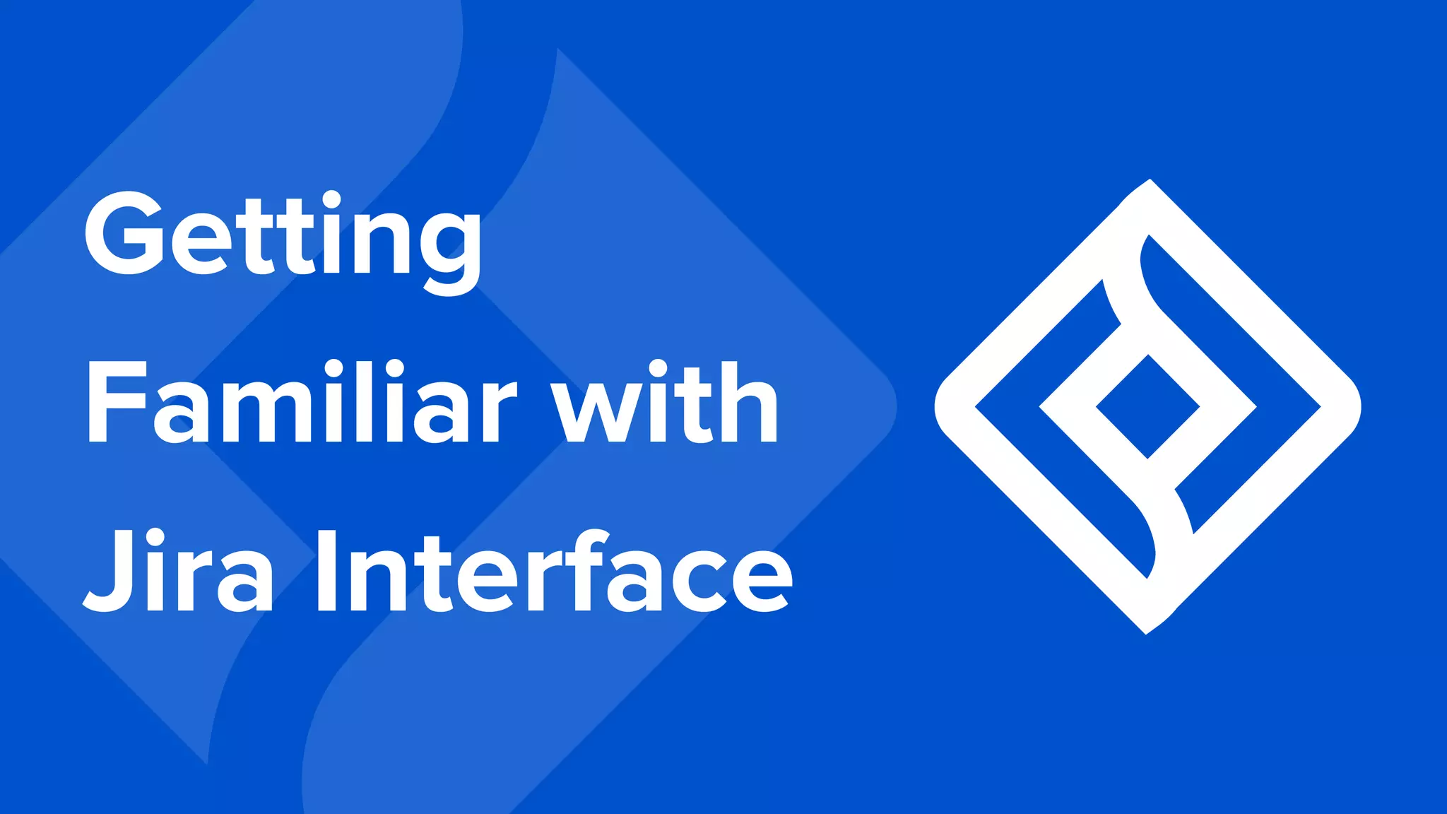 Getting
Familiar with
Jira Interface
 