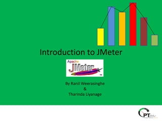 Introduction to JMeter
By Ranil Weerasinghe
&
Tharinda Liyanage
 