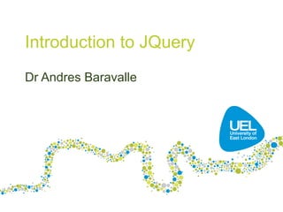 Introduction to JQuery
Dr Andres Baravalle
 