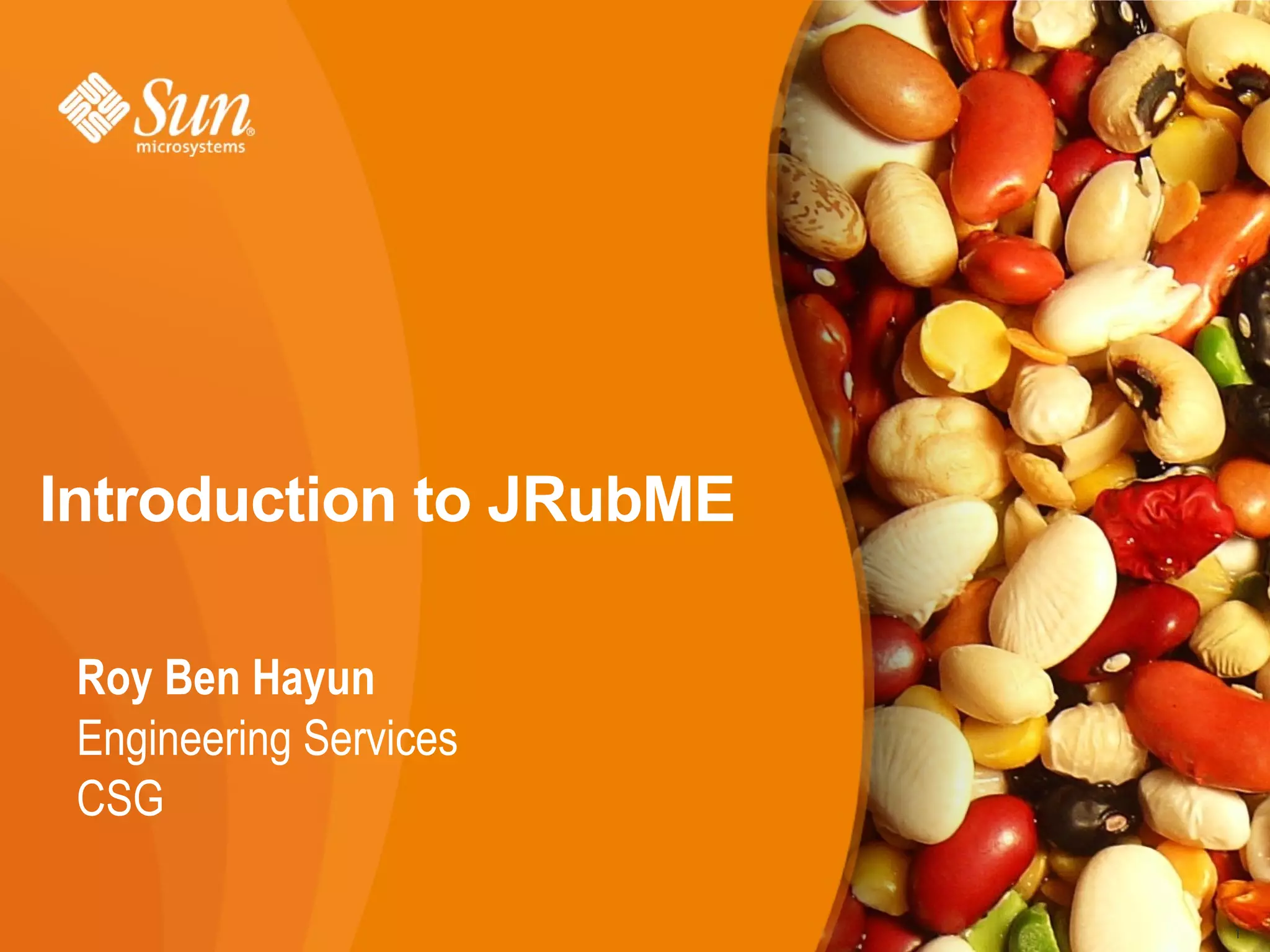 Introduction to JRubME

 Roy Ben Hayun
 Engineering Services
 CSG

                         1
 