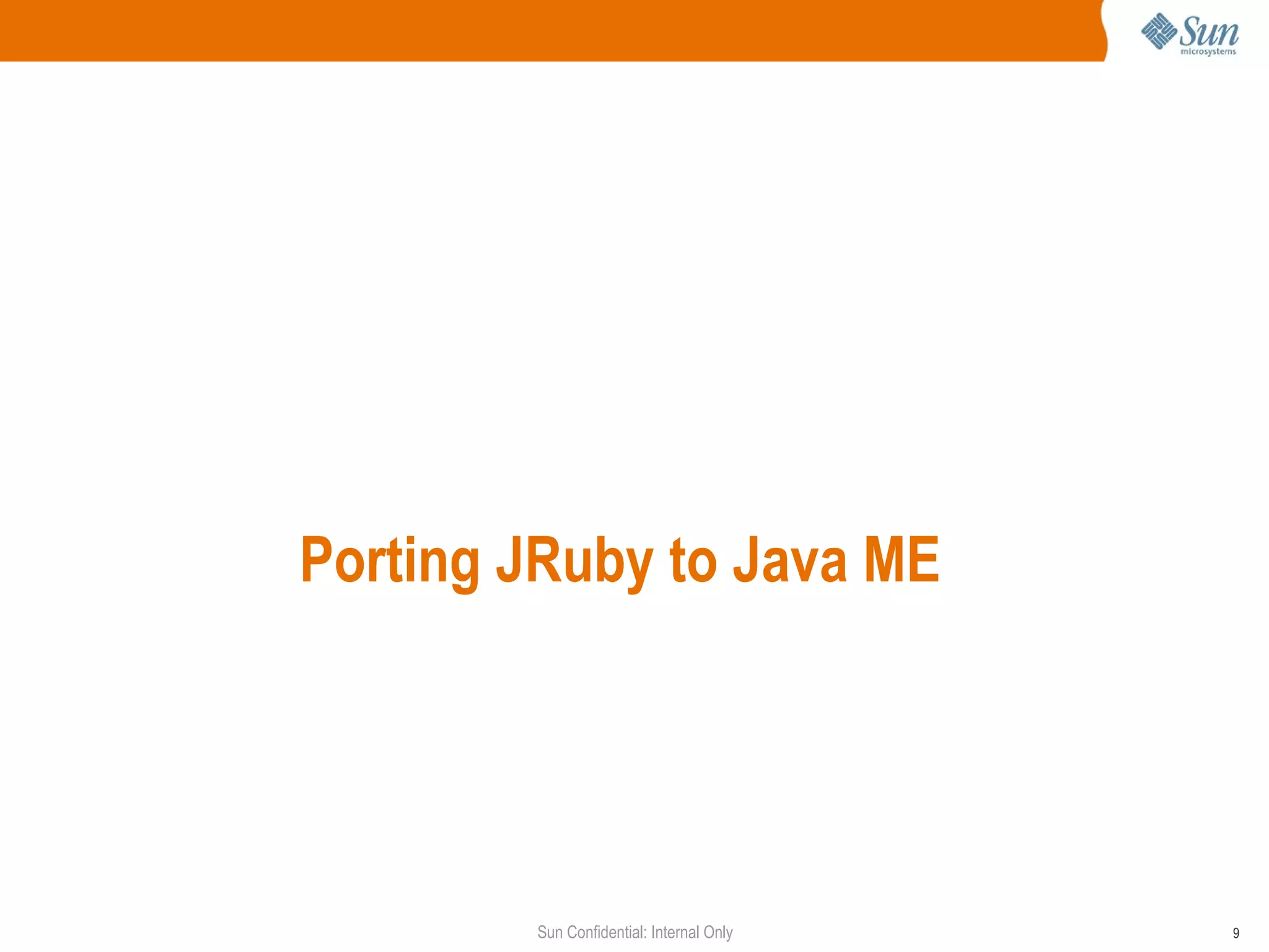 Porting JRuby to Java ME




        Sun Confidential: Internal Only   9
 